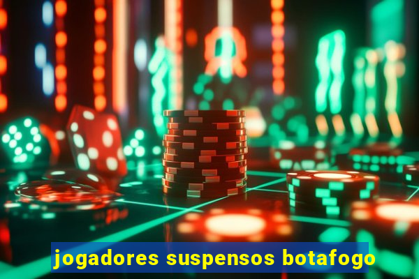 jogadores suspensos botafogo